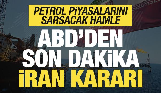 ABD'den son dakika İran kararı! Petrol piyasalarını sarsacak hamle