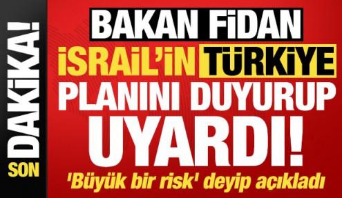 Bakan Fidan, İsrail'in 'Türkiye' planını duyurup uyardı! 'Büyük bir risk' deyip açıkladı..