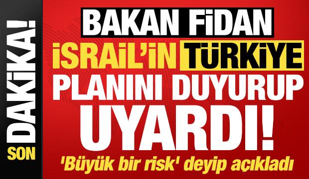 Bakan Fidan, İsrail'in 'Türkiye' planını duyurup uyardı! 'Büyük bir risk' deyip açıkladı..