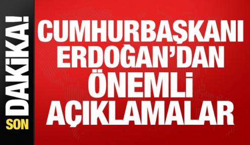 Cumhurbaşkanı Erdoğan'dan önemli açıklamalar