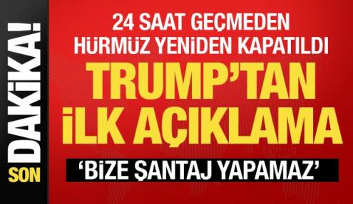 Hürmüz tekrar kapatıldıktan sonra Trump'tan ilk açıklama: İran şantaj yapamaz