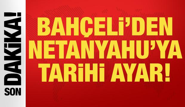 MHP lideri Devlet Bahçeli'den Netanyahu'ya tarihi ayar: Sözün değil suçun sahibi!