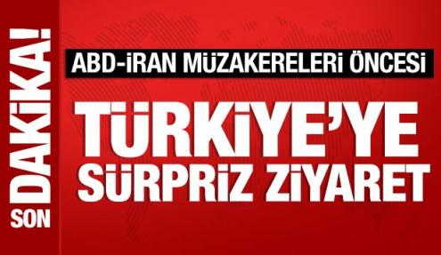 ABD-İran müzakereleri öncesi Türkiye'ye sürpriz ziyaret