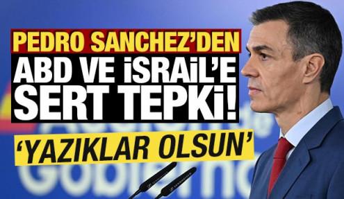 Pedro Sanchez'den ABD ve İsrail'e sert tepki! 'Yazıklar olsun'