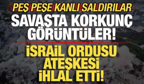 Savaşta korkunç görüntüler! İsrail ateşkesi bozdu! Peş peşe kanlı saldırılar