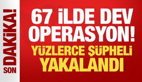 Son Dakika: 67 ilde dev operasyon! Yüzlerce şüpheli yakalandı