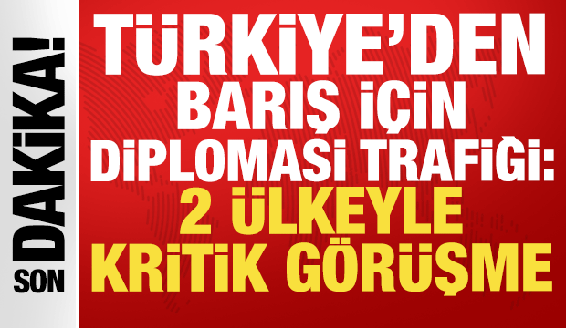 Türkiye'den diplomasi trafiği: Barış için 2 ülkeyle kritik görüşme