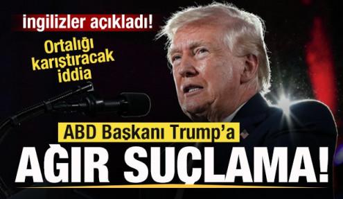 ABD Başkanı Trump'a ağır suçlama! İngilizler açıkladı! Skandal iddia
