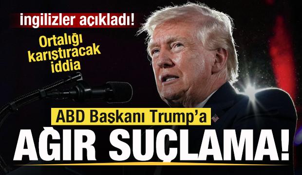 ABD Başkanı Trump'a ağır suçlama! İngilizler açıkladı! Skandal iddia