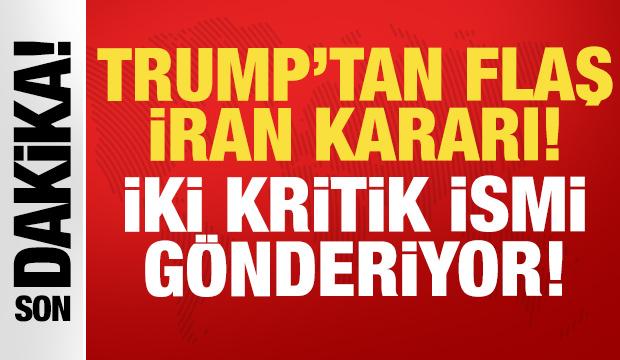 Trump'tan son dakika İran kararı: 2 kritik ismi gönderiyor!