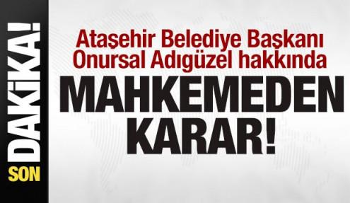 Ataşehir Belediye Başkanı Onursal Adıgüzel hakkında mahkemeden karar