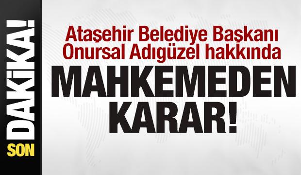 Ataşehir Belediye Başkanı Onursal Adıgüzel hakkında mahkemeden karar
