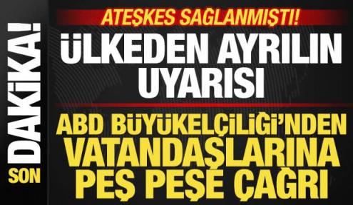 Ateşkes sağlanmıştı! ABD Büyükelçiliğinden vatandaşlara peş peşe uyarı: O ülkeden ayrılın