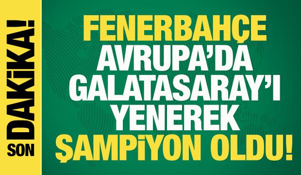 Avrupa’da nefes kesen Türk finali! Galatasaray'ı yenen Fenerbahçe şampiyon oldu