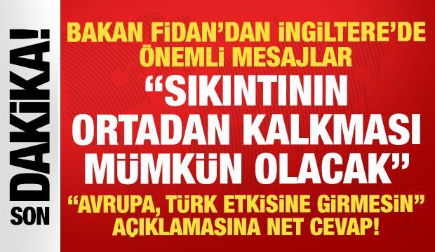 Bakan Fidan'dan İngiltere’de kritik mesajlar: Von der Leyen'in açıklamaları talihsizdi