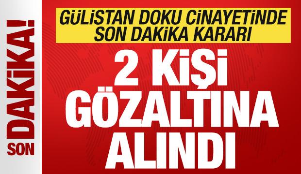Gülistan Doku soruşturmasında son dakika kararı: 2 kişi gözaltına alındı