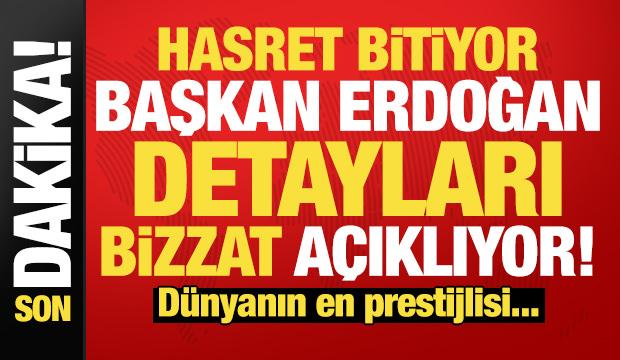 Son dakika: Hasret bitiyor, Erdoğan bizzat açıkladı! Dünyanın en prestijlisi...