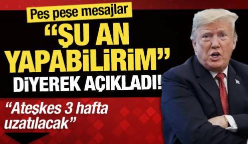 Trump'tan mesajlar! 'Şu an yapabilirim' diyerek açıkladı: 'Ateşkes 3 hafta uzatılacak'