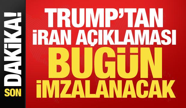 Trump'tan son dakika İran açıklaması: Anlaşma bugün imzalanacak