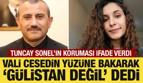 Tuncay Sonel'in koruması ifade verdi: Vali cesedin yüzüne bakarak 'Gülistan değil' dedi