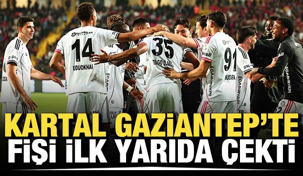 Beşiktaş, Gaziantep'te fişi ilk yarıda çekti