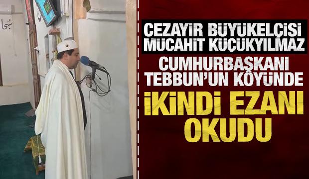 Cezayir B&uuml;y&uuml;kel&ccedil;isi M&uuml;cahit K&uuml;&ccedil;&uuml;kyılmaz ikindi ezanı okudu