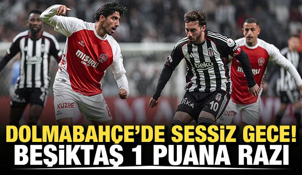 Dolmabah&ccedil;e'de sessiz gece! Beşiktaş 1 puana razı