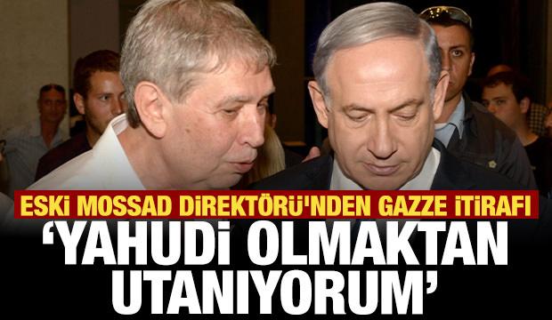 Eski Mossad Direktörü'nden Gazze itirafı: ''Yahudi olmaktan utanıyorum''