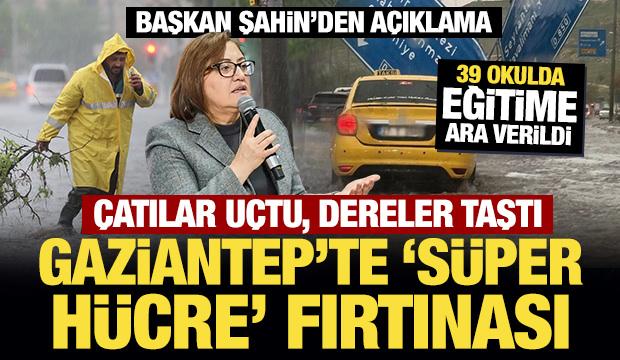 Gaziantep'te "s&uuml;per h&uuml;cre" fırtınası... &Ccedil;atılar u&ccedil;tu, dereler taştı
