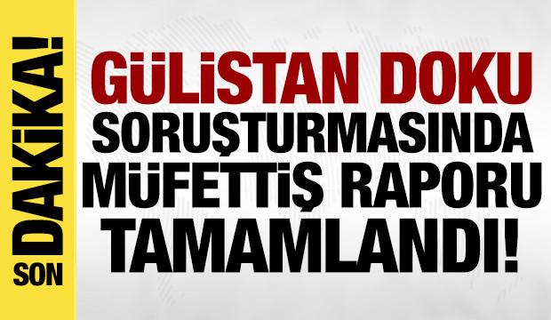 Gülistan Doku soruşturmasında müfettişlerin araştırması sona erdi: Rapor hazırlandı!