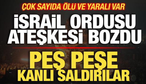İsrail ateşkesi bozdu! Peş peşe kanlı saldırılar! Çok sayıda ölü ve yaralı var