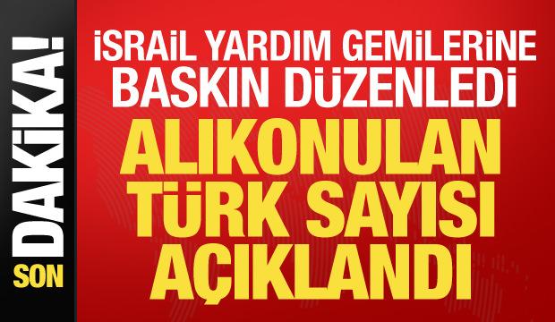 İsrail gemilere baskın düzenledi! Alıkonulan Türk sayısı belli oldu