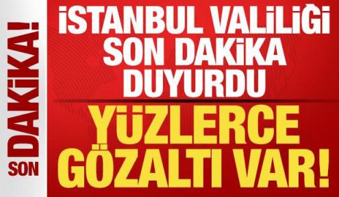 İstanbul Valiliği son dakika duyurdu! Yüzlerce gözaltı var