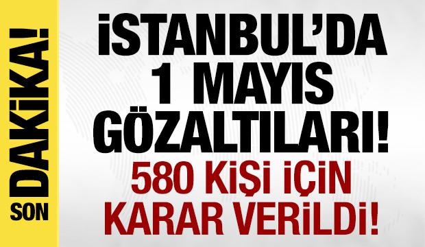 İstanbul'da '1 Mayıs' gözaltıları: 580 kişi serbest bırakıldı!