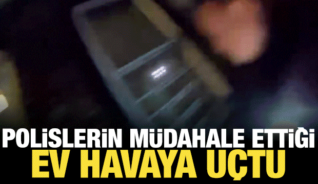 Kapıyı açtıkları anda cehennemi yaşadılar: Polislerin müdahale ettiği ev havaya uçtu