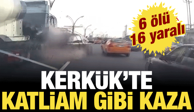 Kerkük'te katliam gibi kaza: 6 ölü 16 yaralı