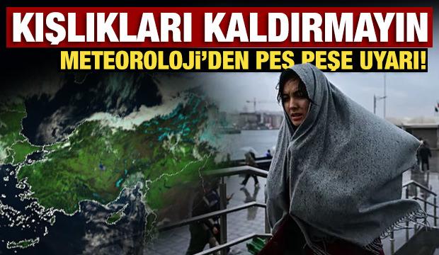 Kışlıkları kaldırmayın: Meteoroloji'den peş peşe uyarı! 
