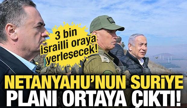 Netanyahu'nun Suriye planı ortaya çıktı! 3 bin İsrailli oraya yerleşecek