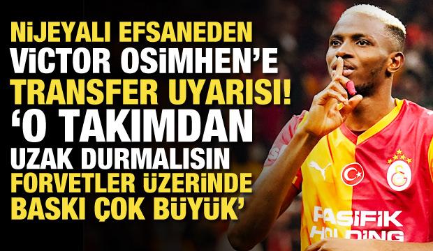 Nijeryalı efsane futbolcudan Osimhen'e transfer uyarısı! 'Sakın o takıma gitme'