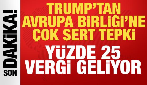 Son dakika: ABD Başkanı Trump'tan Avrupa Birliği'ne çok sert tehdit: Yüzde 25 vergi...