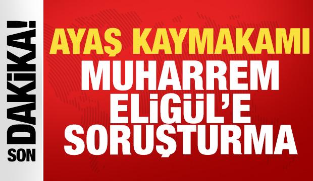 Son dakika: Ayaş Kaymakamı Eligül'e soruşturma!