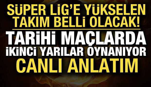 S&uuml;per Lig'e y&uuml;kselen takım belli oluyor! 1. Lig'de 6 ma&ccedil; birden | CANLI