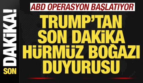 Trump'tan son dakika Hürmüz Boğazı duyurusu! ABD ordusu operasyon başlatıyor