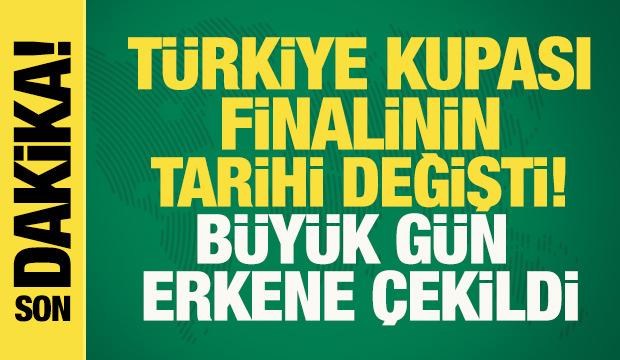 Türkiye Kupası finalinin tarihi değişti! Büyük gün erkene çekildi