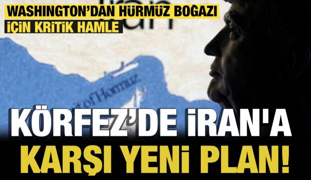 Washington’dan Hürmüz Boğazı için kritik hamle: Körfez’de İran'a karşı yeni plan!