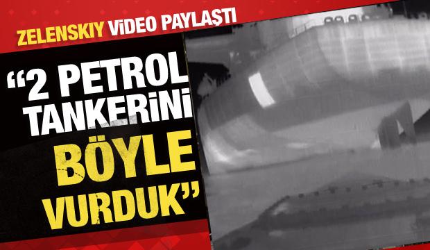 Zelenskiy video paylaştı: 2 petrol tankerini b&ouml;yle vurduk