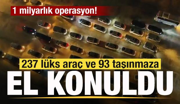1 milyarlık operasyon! 237 lüks araç ve 93 taşınmaza el konuldu