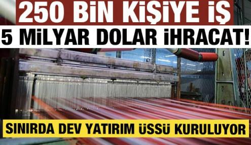 250 bin kişiye iş, 5 milyar dolar ihracat! Sınırda dev yatırım üssü kuruluyor