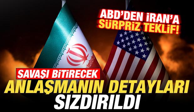 ABD'den İran'a sürpriz teklif! Savaşı bitirecek anlaşmanın detayları sızdırıldı