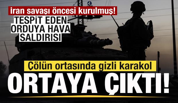 İran savaşı öncesi kurulmuş! Gizli karakol ortaya çıktı! Tespit eden orduya hava saldırı